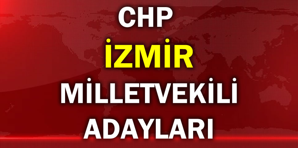 CUMHURİYET HALK PARTİSİ İZMİR MİLLETVEKİLİ ADAY LİSTESİ